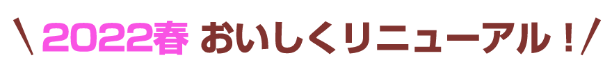 おいしくリニューアル